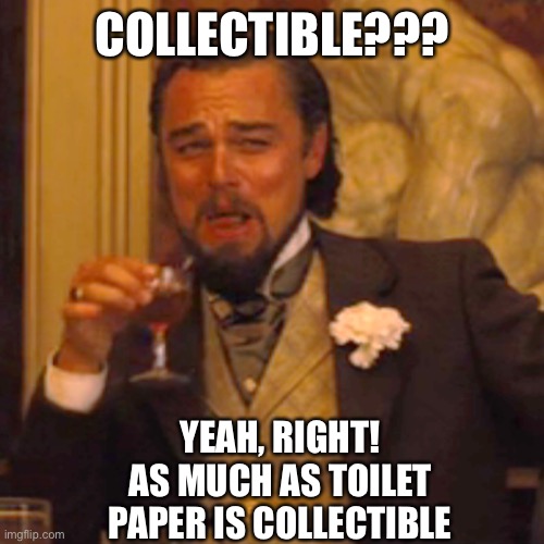 Laughing Leo Meme | COLLECTIBLE??? YEAH, RIGHT!
AS MUCH AS TOILET PAPER IS COLLECTIBLE | image tagged in memes,laughing leo | made w/ Imgflip meme maker