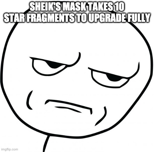 ...Great Fairies...ugh... | SHEIK'S MASK TAKES 10 STAR FRAGMENTS TO UPGRADE FULLY | image tagged in the legend of zelda breath of the wild | made w/ Imgflip meme maker