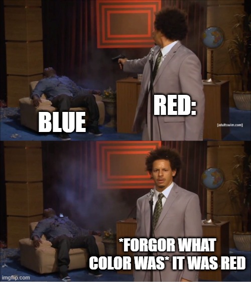 Who Killed Hannibal |  RED:; BLUE; *FORGOR WHAT COLOR WAS* IT WAS RED | image tagged in memes,who killed hannibal,i forgot | made w/ Imgflip meme maker