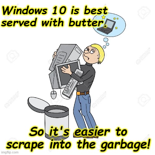 Windows 10 & Butter | Windows 10 is best served with butter. So it's easier to scrape into the garbage! | image tagged in windows 10,humor,computers,garbage | made w/ Imgflip meme maker