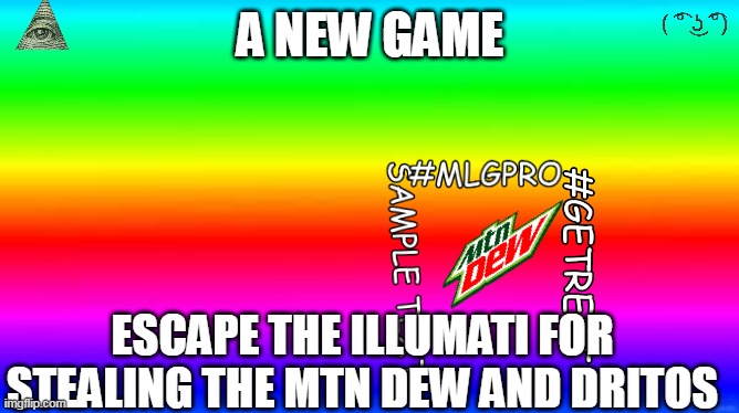 mlg game  (and a lenny face and the illumiti find all the memes) | A NEW GAME; ESCAPE THE ILLUMATI FOR STEALING THE MTN DEW AND DRITOS | image tagged in lenny face,quickscoep | made w/ Imgflip meme maker