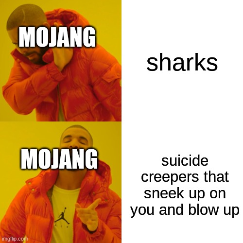 Drake Hotline Bling | sharks; MOJANG; suicide creepers that sneak up on you and blow up; MOJANG | image tagged in memes,drake hotline bling | made w/ Imgflip meme maker