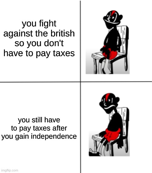 americans in the 18th century be like: | you fight against the british so you don't have to pay taxes; you still have to pay taxes after you gain independence | image tagged in sad lil darkie | made w/ Imgflip meme maker