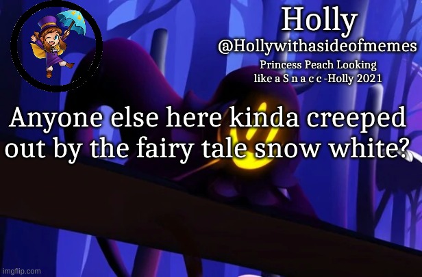 Sleeping beauty as well | Anyone else here kinda creeped out by the fairy tale snow white? | image tagged in holly snatcher template | made w/ Imgflip meme maker