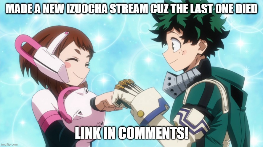 MADE A NEW IZUOCHA STREAM CUZ THE LAST ONE DIED; LINK IN COMMENTS! | made w/ Imgflip meme maker