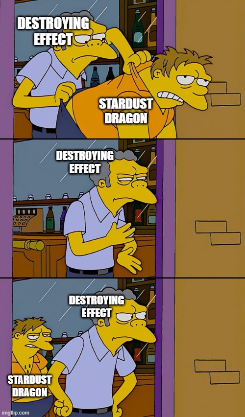 Stardust | DESTROYING EFFECT; STARDUST DRAGON; DESTROYING EFFECT; DESTROYING EFFECT; STARDUST DRAGON | image tagged in moe throws barney | made w/ Imgflip meme maker