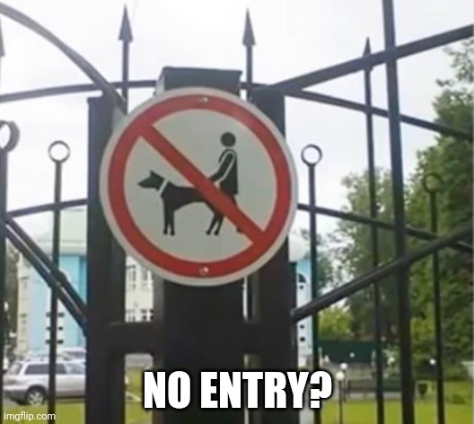 Who designed that? Lol | NO ENTRY? | image tagged in you had one job,funny signs,dogs,funny memes,lol | made w/ Imgflip meme maker