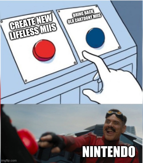 Robotnik Pressing Red Button | BRING BACK OLD CARTOONY MIIS; CREATE NEW LIFELESS MIIS; NINTENDO | image tagged in robotnik pressing red button | made w/ Imgflip meme maker