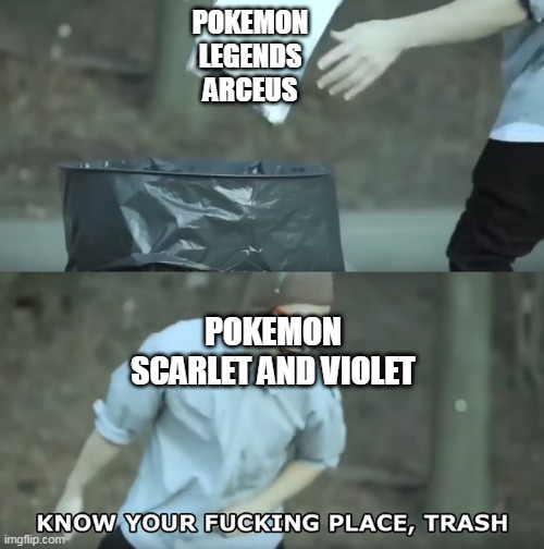 its not sure if the gen 9 game will be better than the legends arceus is just a joke | POKEMON LEGENDS ARCEUS; POKEMON SCARLET AND VIOLET | image tagged in know your place trash,pokemon,pokemon memes,nintendo,nintendo switch,filthy frank | made w/ Imgflip meme maker