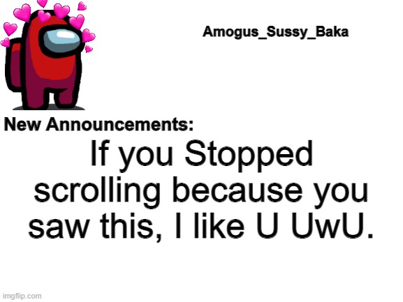 Amogus_Sussy_Baka's Announcement Board |  If you Stopped scrolling because you saw this, I like U UwU. | image tagged in amogus_sussy_baka's announcement board | made w/ Imgflip meme maker
