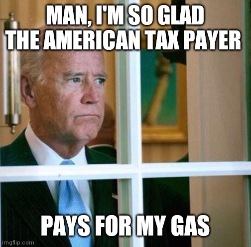 Joe Biden Drives a car to the Food Lion | MAN, I'M SO GLAD THE AMERICAN TAX PAYER; PAYS FOR MY GAS | image tagged in sad joe biden,where's the beef,too damn high,let them eat cake | made w/ Imgflip meme maker