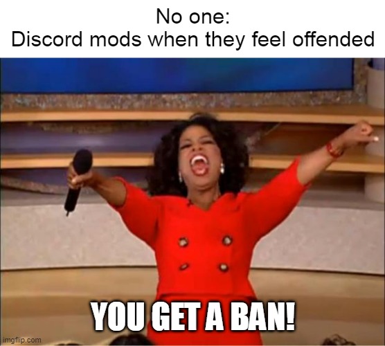 Oprah You Get A | No one:
Discord mods when they feel offended; YOU GET A BAN! | image tagged in memes,oprah you get a | made w/ Imgflip meme maker