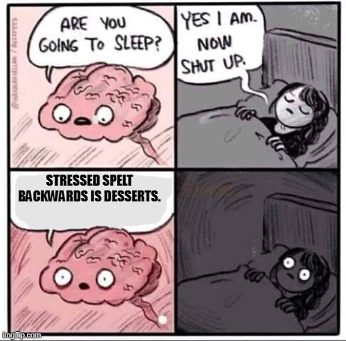 Stressed | STRESSED SPELT BACKWARDS IS DESSERTS. | image tagged in are you going to sleep | made w/ Imgflip meme maker