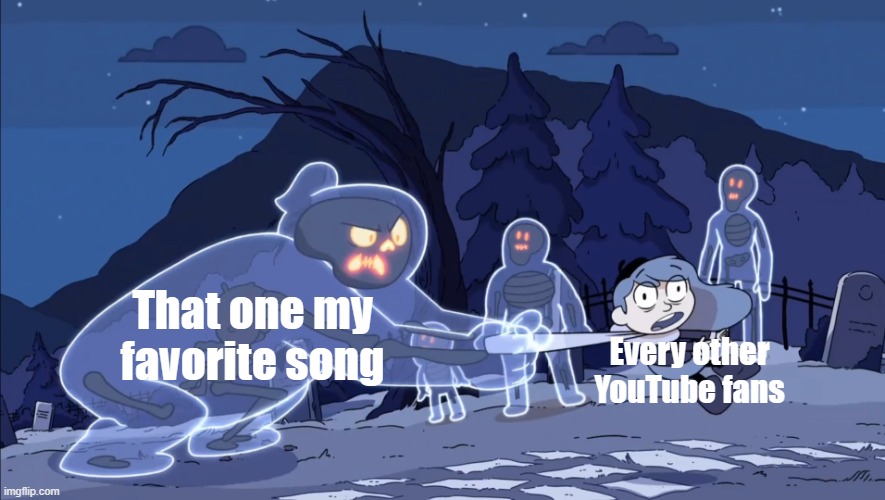 YouTubers song that everyone was better than love | That one my favorite song; Every other YouTube fans | image tagged in ghost vs hilda,memes | made w/ Imgflip meme maker
