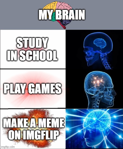My brain | MY BRAIN; STUDY IN SCHOOL; PLAY GAMES; MAKE A MEME ON IMGFLIP | image tagged in galaxy brain 3 brains,funny,funny memes | made w/ Imgflip meme maker