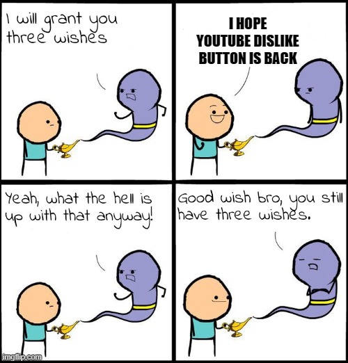 3 Wishes | I HOPE YOUTUBE DISLIKE BUTTON IS BACK | image tagged in 3 wishes | made w/ Imgflip meme maker