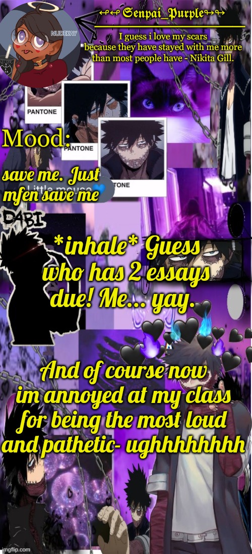 *just wants my sleep* | save me. Just mfen save me; *inhale* Guess who has 2 essays due! Me... yay. And of course now im annoyed at my class for being the most loud and pathetic- ughhhhhhhh | image tagged in dabi temp d | made w/ Imgflip meme maker