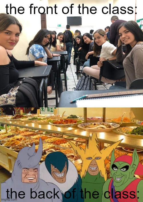 im eating in class right now | the front of the class:; the back of the class: | image tagged in girls in class looking back,buffet | made w/ Imgflip meme maker
