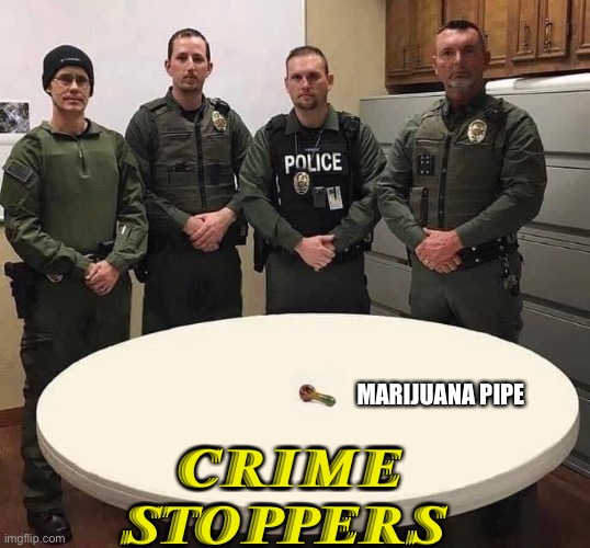 Stopping crime, 1 pipe at a time | MARIJUANA PIPE; 𝑪𝑹𝑰𝑴𝑬 𝑺𝑻𝑶𝑷𝑷𝑬𝑹𝑺 | image tagged in marijuana,police | made w/ Imgflip meme maker