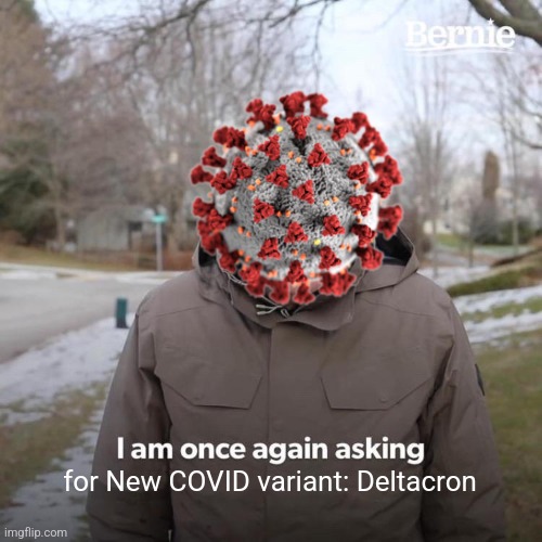 O_O | for New COVID variant: Deltacron | image tagged in memes,bernie i am once again asking for your support,coronavirus,covid-19,deltacron,oh no | made w/ Imgflip meme maker