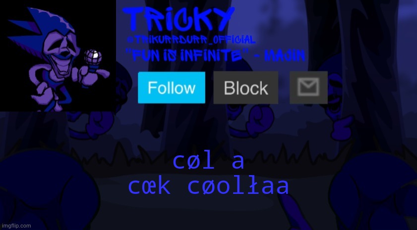 cōlľ łaæ | cøl a; cœk cøolłaa | image tagged in tricky's endless template | made w/ Imgflip meme maker