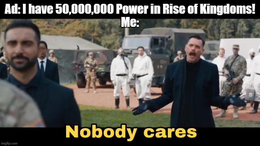 XD | Ad: I have 50,000,000 Power in Rise of Kingdoms!
Me: | image tagged in sonic nobody cares | made w/ Imgflip meme maker