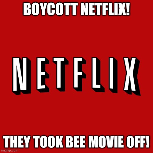 Goddam you Netflix! | BOYCOTT NETFLIX! THEY TOOK BEE MOVIE OFF! | image tagged in goddam you netflix | made w/ Imgflip meme maker