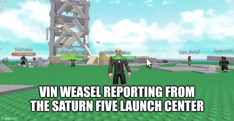 vin wiesel's road trip part 2 | VIN WEASEL REPORTING FROM THE SATURN FIVE LAUNCH CENTER | image tagged in roblox | made w/ Imgflip meme maker