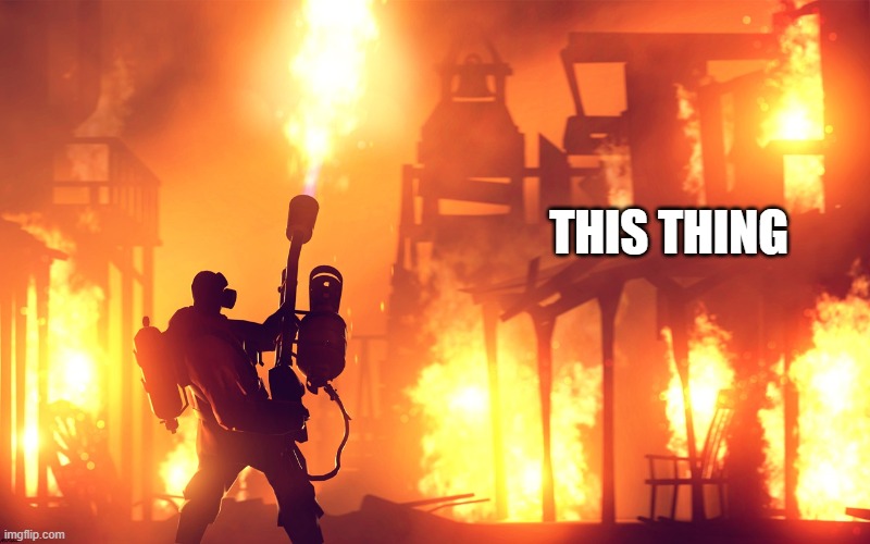BURN IT DOWN | THIS THING | image tagged in burn it down | made w/ Imgflip meme maker
