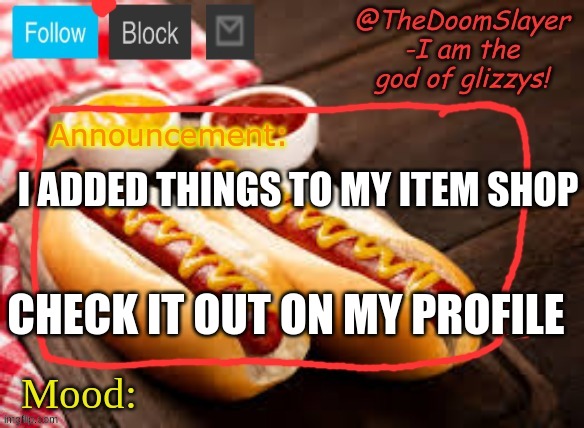 yes | I ADDED THINGS TO MY ITEM SHOP; CHECK IT OUT ON MY PROFILE | image tagged in glizzy | made w/ Imgflip meme maker