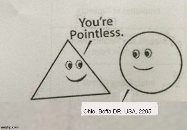 Your pointless | Ohio, Boffa DR, USA, 2205 | image tagged in your pointless | made w/ Imgflip meme maker