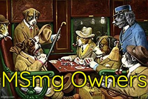 . | MSmg Owners | image tagged in dogs playing poker | made w/ Imgflip meme maker