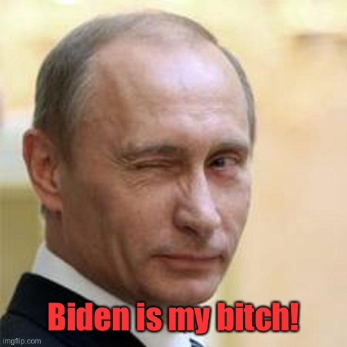 Putin Winking | Biden is my bitch! | image tagged in putin winking | made w/ Imgflip meme maker