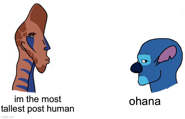 Double Yes Chad | im the most tallest post human; ohana | image tagged in double yes chad,AllTomorrows | made w/ Imgflip meme maker