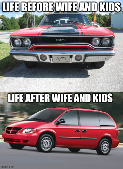 LIFE BEFORE WIFE AND KIDS; LIFE AFTER WIFE AND KIDS | image tagged in where the hell is the muscle car,minivan | made w/ Imgflip meme maker