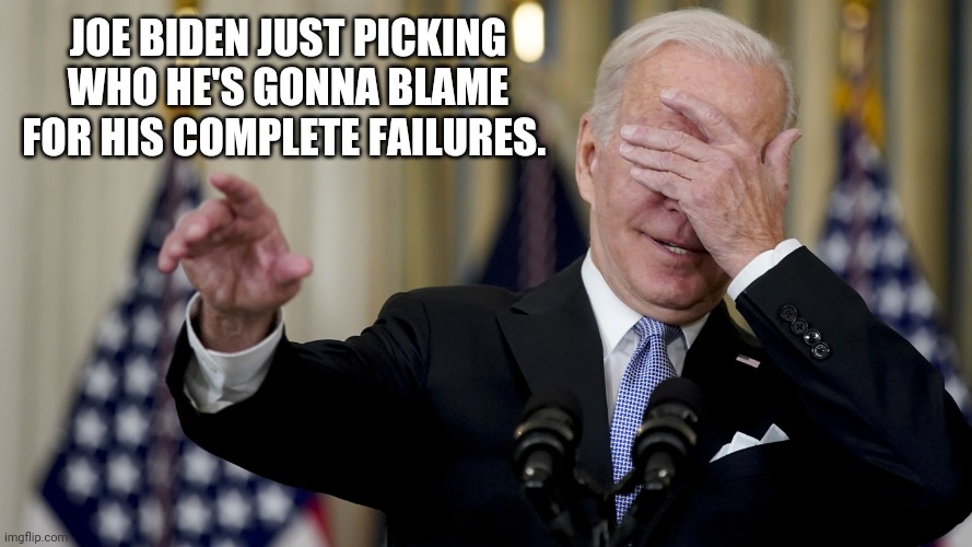 And I pick you for today's failure. | JOE BIDEN JUST PICKING WHO HE'S GONNA BLAME FOR HIS COMPLETE FAILURES. | image tagged in memes | made w/ Imgflip meme maker