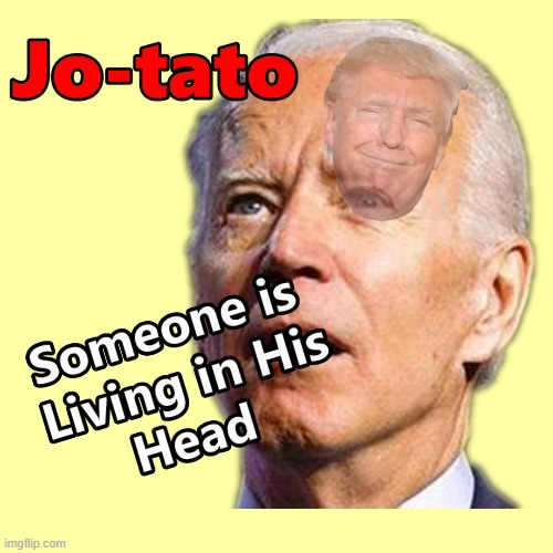 Jo-tato Has Trump Living in His Head | image tagged in joe biben,memes,trump | made w/ Imgflip meme maker