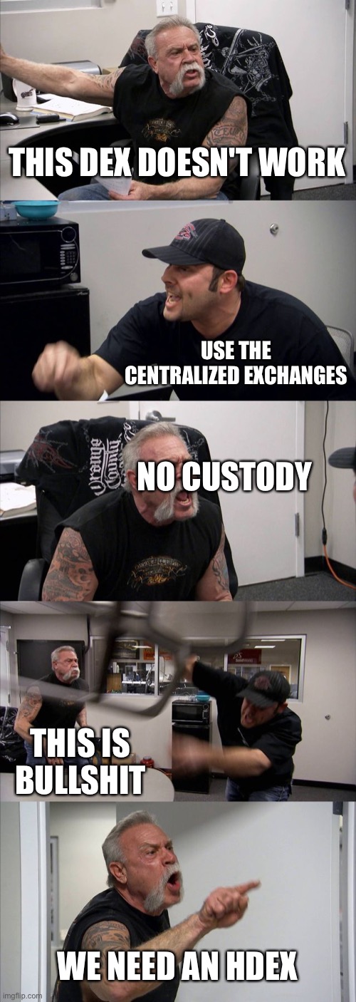 We need an HDEX | THIS DEX DOESN'T WORK; USE THE CENTRALIZED EXCHANGES; NO CUSTODY; THIS IS BULLSHIT; WE NEED AN HDEX | image tagged in memes,american chopper argument | made w/ Imgflip meme maker