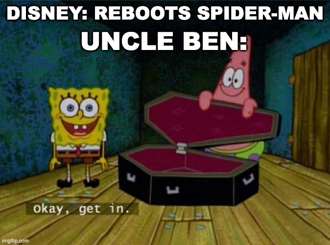 Poor uncle ben :( |  UNCLE BEN:; DISNEY: REBOOTS SPIDER-MAN | image tagged in spongebob coffin,spiderman,uncle ben,funny,memes | made w/ Imgflip meme maker