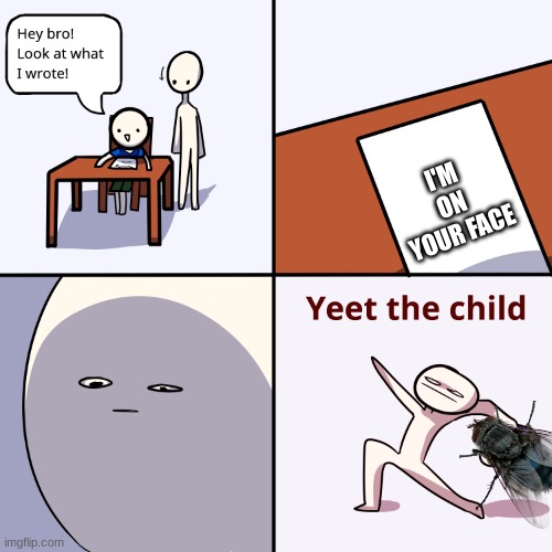Yeet the child | I'M ON YOUR FACE | image tagged in yeet the child | made w/ Imgflip meme maker