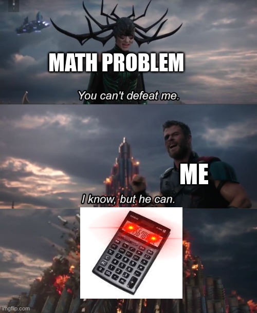 I shall use the spirit of the calculator | MATH PROBLEM; ME | image tagged in you can't defeat me,math,nani,calculator | made w/ Imgflip meme maker