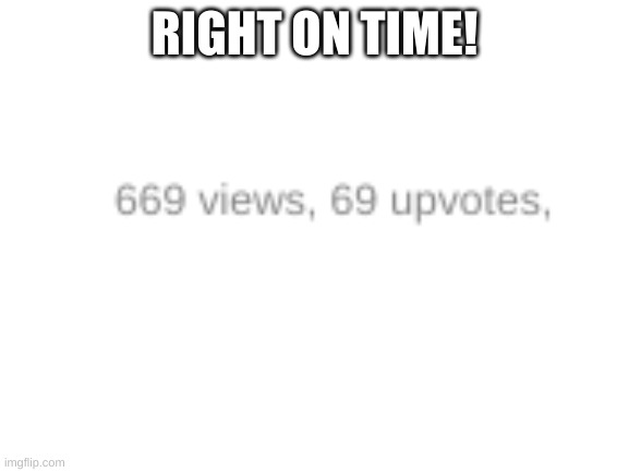 Blank White Template | RIGHT ON TIME! | image tagged in blank white template | made w/ Imgflip meme maker