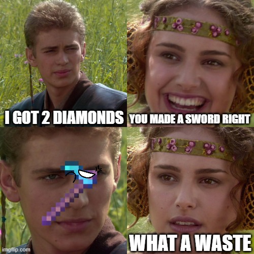 Anakin Padme 4 Panel | I GOT 2 DIAMONDS; YOU MADE A SWORD RIGHT; WHAT A WASTE | image tagged in anakin padme 4 panel | made w/ Imgflip meme maker