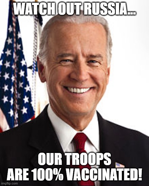 100% | WATCH OUT RUSSIA... OUR TROOPS ARE 100% VACCINATED! | image tagged in memes,joe biden,vaccination | made w/ Imgflip meme maker