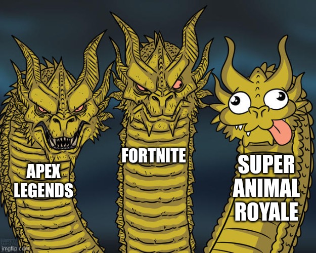 Three-headed Dragon | FORTNITE; SUPER ANIMAL ROYALE; APEX LEGENDS | image tagged in three-headed dragon | made w/ Imgflip meme maker