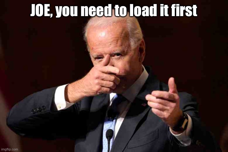 Invisible gun | JOE, you need to load it first | image tagged in joe biden,invisible gun,fun,not loaded | made w/ Imgflip meme maker