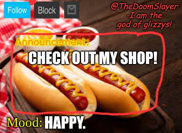 new shop open! | CHECK OUT MY SHOP! HAPPY. | image tagged in glizzy | made w/ Imgflip meme maker