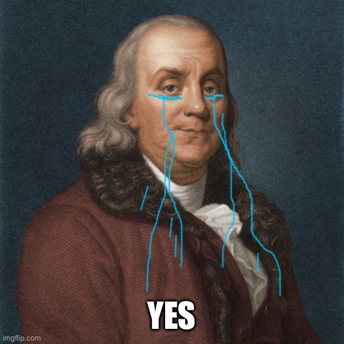 Ben Franklin | YES | image tagged in ben franklin | made w/ Imgflip meme maker