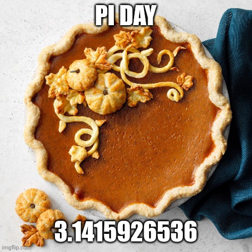 pie | PI DAY; 3.1415926536 | image tagged in pie,pi day | made w/ Imgflip meme maker