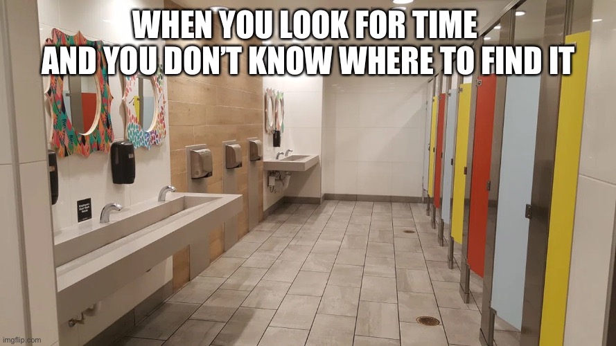 Crown | WHEN YOU LOOK FOR TIME 
AND YOU DON’T KNOW WHERE TO FIND IT | image tagged in business | made w/ Imgflip meme maker